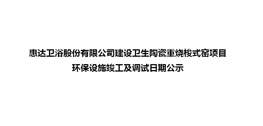 尊龙凯时卫浴股份有限公司建设卫生陶瓷重烧梭式窑项目环保设施竣工及调试日期公示