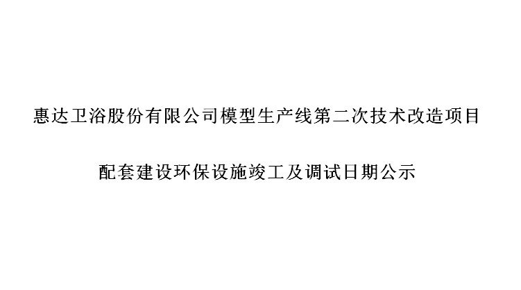 尊龙凯时卫浴股份有限公司模型生产线第二次技术改造项目配套建设环保设施竣工及调试日期公式