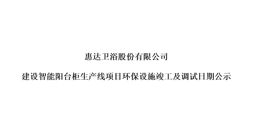 尊龙凯时卫浴股份有限公司建设智能阳台柜生产线项目环保设施竣工及调试日期公示